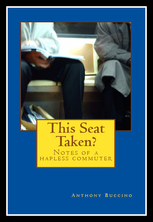This Seat Taken? Notes of a hapless commuter, by Anthony Buccino